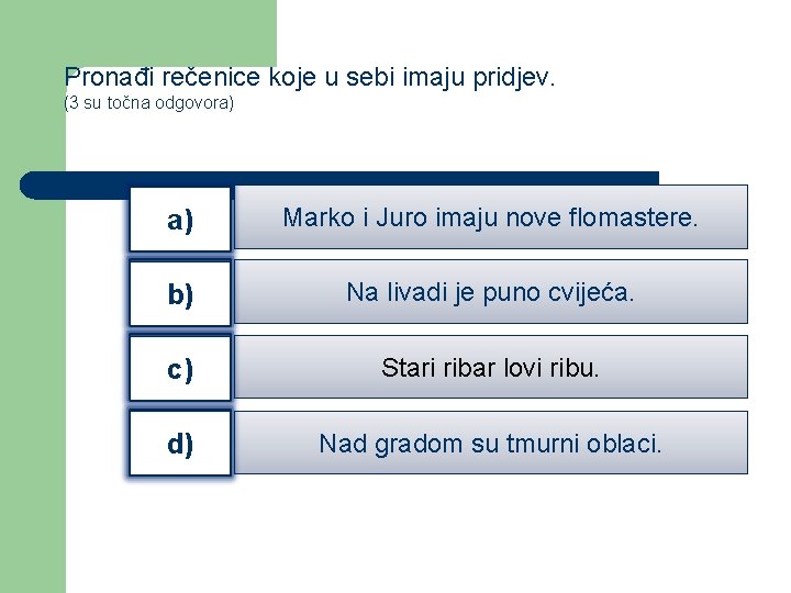 Pronađi rečenice koje u sebi imaju pridjev. (3 su točna odgovora) a) Marko i