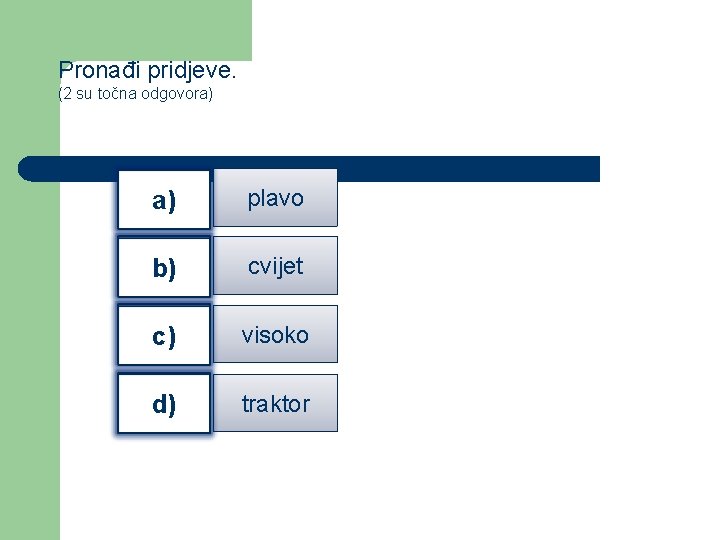 Pronađi pridjeve. (2 su točna odgovora) a) plavo b) cvijet c) visoko d) traktor