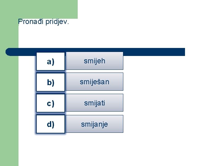 Pronađi pridjev. a) smijeh b) smiješan c) smijati d) smijanje 