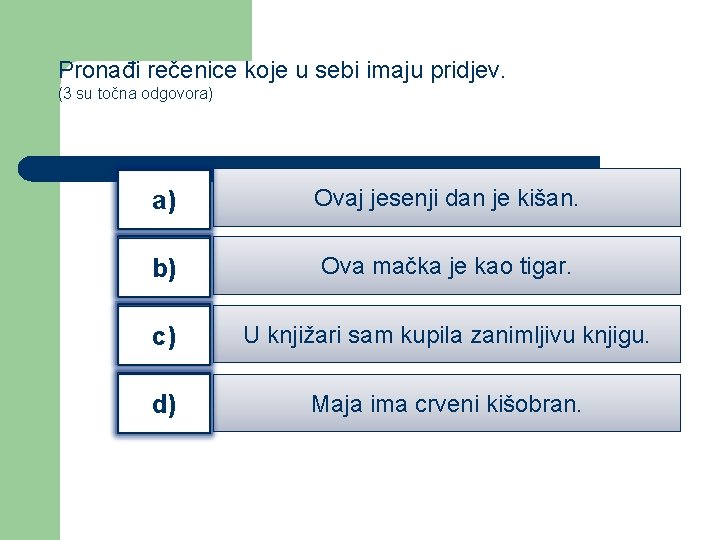 Pronađi rečenice koje u sebi imaju pridjev. (3 su točna odgovora) a) Ovaj jesenji