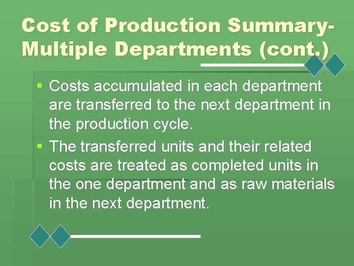 Cost of Production Summary. Multiple Departments (cont. ) § Costs accumulated in each department