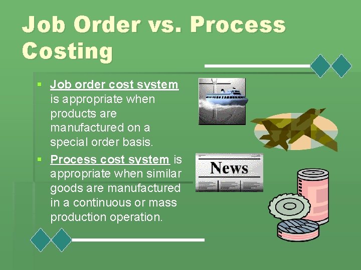 Job Order vs. Process Costing § Job order cost system is appropriate when products