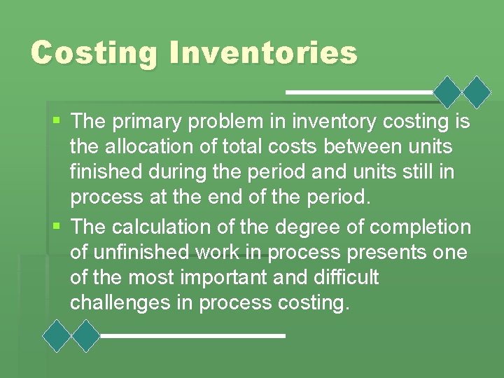 Costing Inventories § The primary problem in inventory costing is the allocation of total
