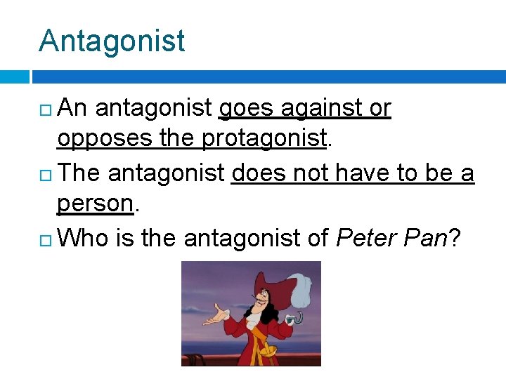 Antagonist An antagonist goes against or opposes the protagonist. The antagonist does not have