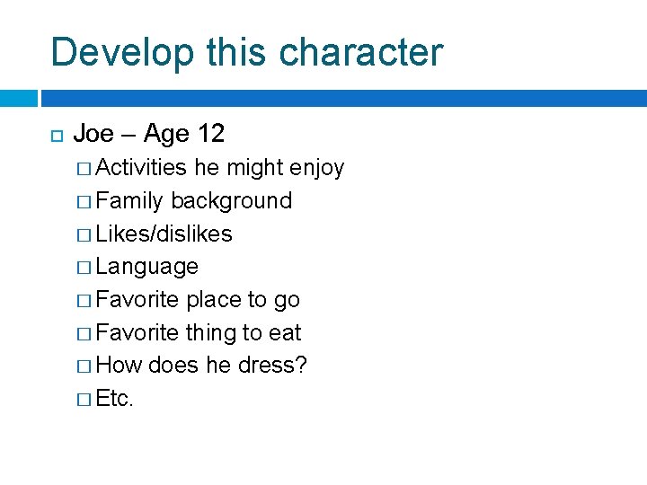 Develop this character Joe – Age 12 � Activities he might enjoy � Family