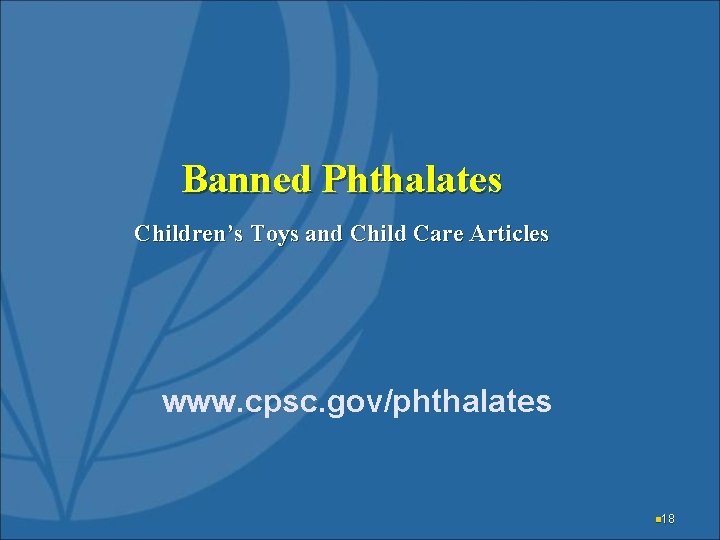 Banned Phthalates Children’s Toys and Child Care Articles www. cpsc. gov/phthalates n 18 