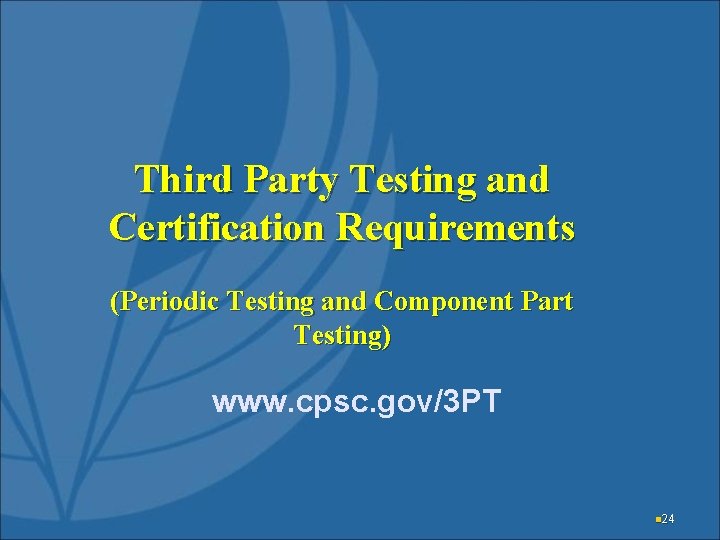 Third Party Testing and Certification Requirements (Periodic Testing and Component Part Testing) www. cpsc.