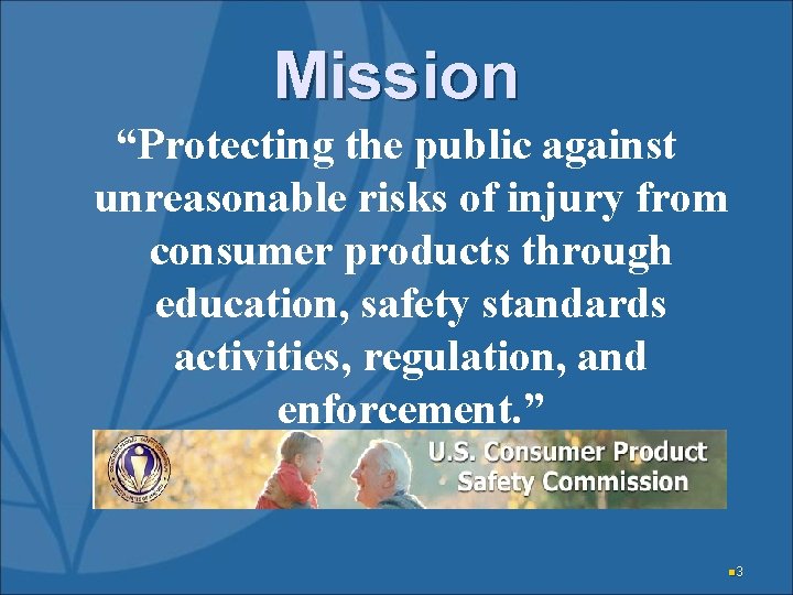 Mission “Protecting the public against unreasonable risks of injury from consumer products through education,