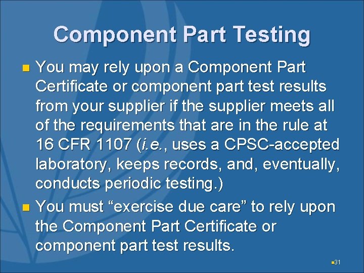 Component Part Testing You may rely upon a Component Part Certificate or component part