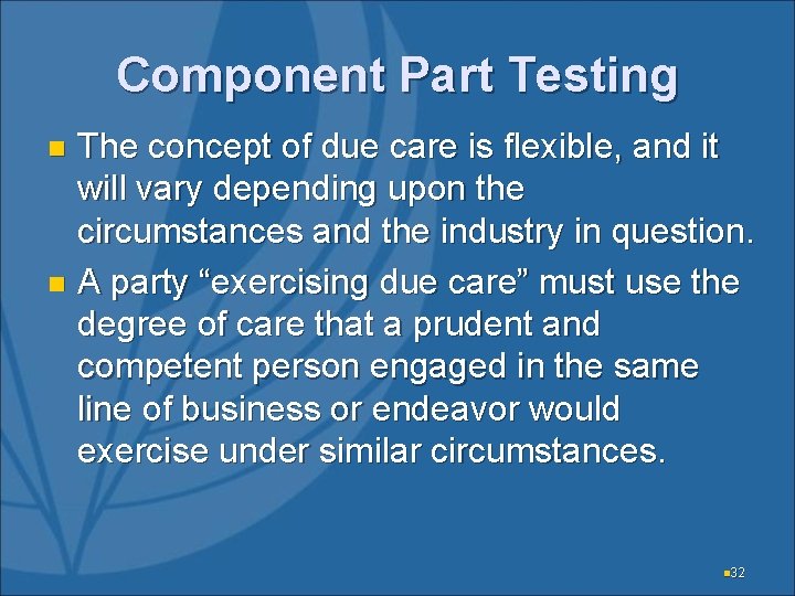 Component Part Testing The concept of due care is flexible, and it will vary