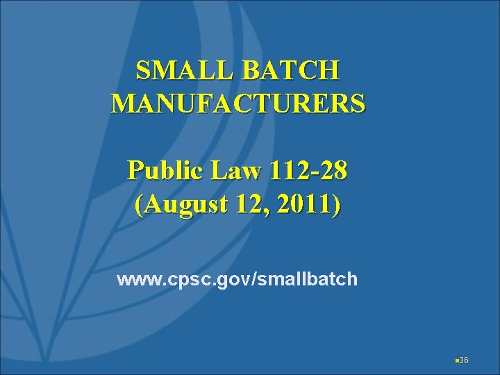 SMALL BATCH MANUFACTURERS Public Law 112 -28 (August 12, 2011) www. cpsc. gov/smallbatch n