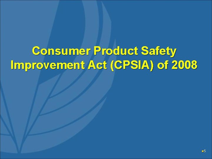 Consumer Product Safety Improvement Act (CPSIA) of 2008 n 5 