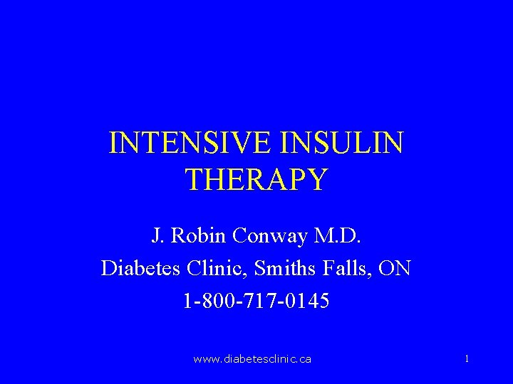 INTENSIVE INSULIN THERAPY J. Robin Conway M. D. Diabetes Clinic, Smiths Falls, ON 1