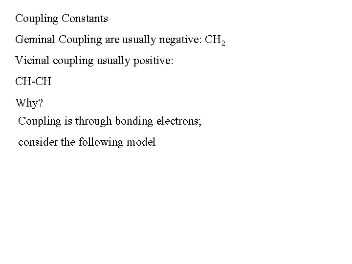 Coupling Constants Geminal Coupling are usually negative: CH 2 Vicinal coupling usually positive: CH-CH