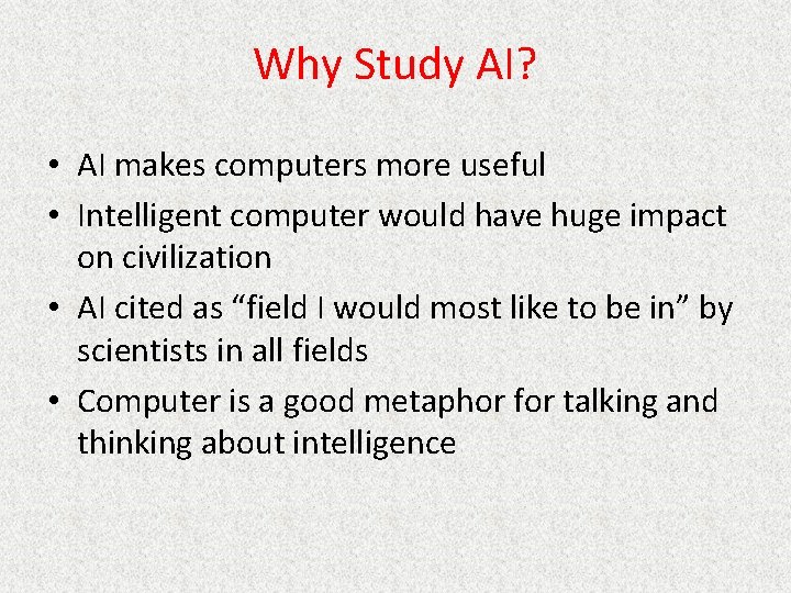 Why Study AI? • AI makes computers more useful • Intelligent computer would have