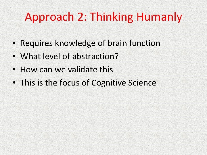 Approach 2: Thinking Humanly • • Requires knowledge of brain function What level of