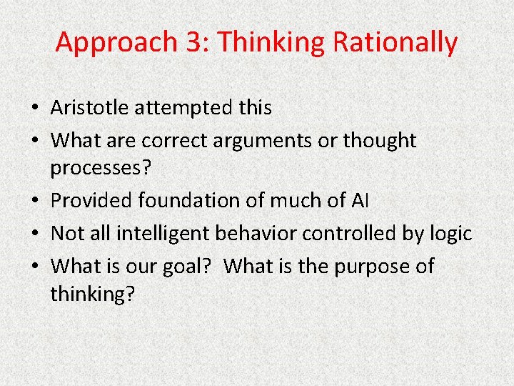 Approach 3: Thinking Rationally • Aristotle attempted this • What are correct arguments or