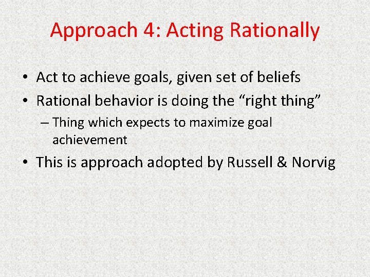 Approach 4: Acting Rationally • Act to achieve goals, given set of beliefs •