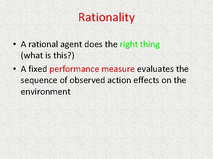 Rationality • A rational agent does the right thing (what is this? ) •