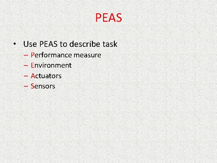 PEAS • Use PEAS to describe task – Performance measure – Environment – Actuators