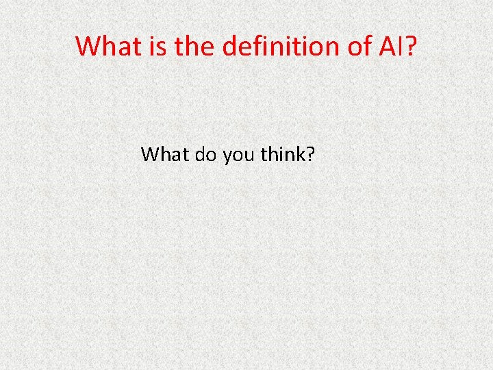 What is the definition of AI? What do you think? 