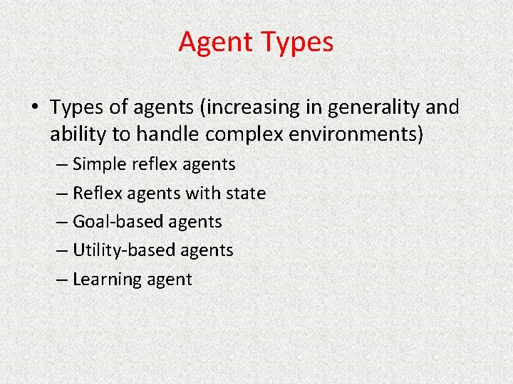 Agent Types • Types of agents (increasing in generality and ability to handle complex