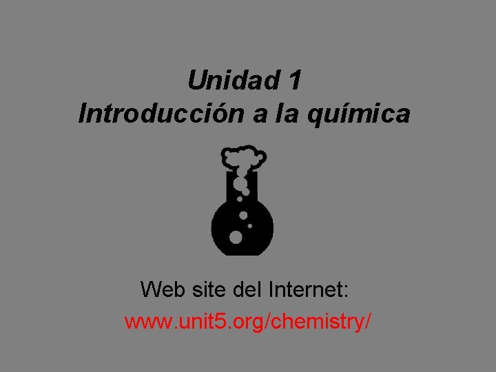 Unidad 1 Introducción a la química Web site del Internet: www. unit 5. org/chemistry/