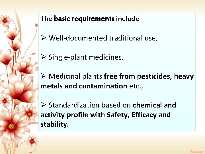 The basic requirements include- Ø Well-documented traditional use, Ø Single-plant medicines, Ø Medicinal plants