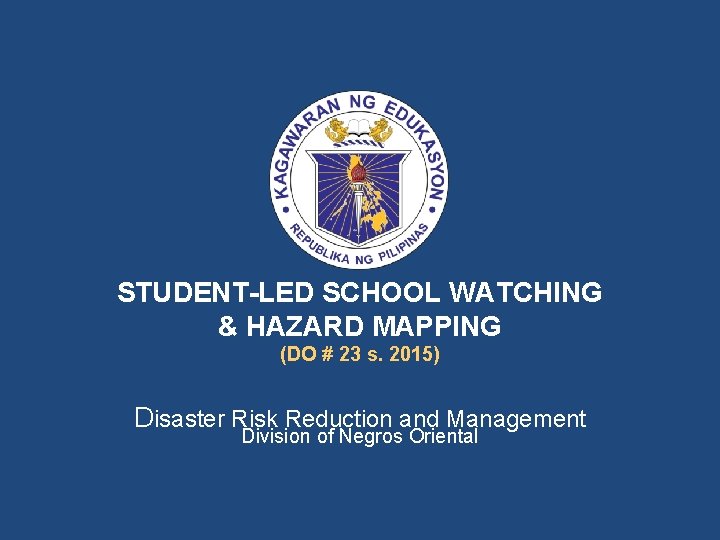 STUDENT-LED SCHOOL WATCHING & HAZARD MAPPING (DO # 23 s. 2015) Disaster Risk Reduction