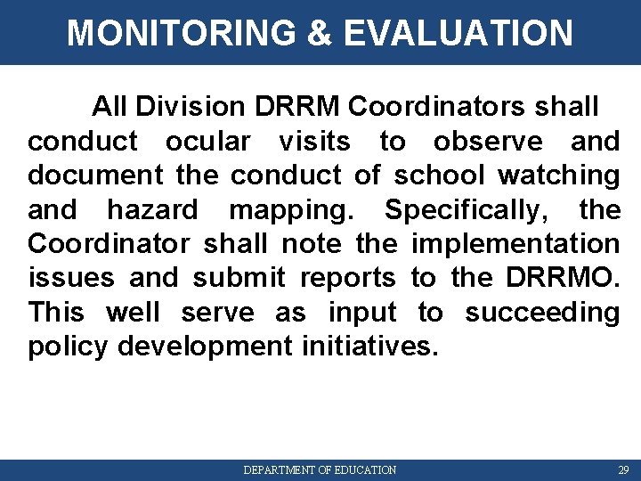 MONITORING & EVALUATION All Division DRRM Coordinators shall conduct ocular visits to observe and