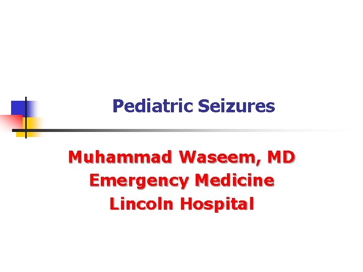 Pediatric Seizures Muhammad Waseem, MD Emergency Medicine Lincoln Hospital 