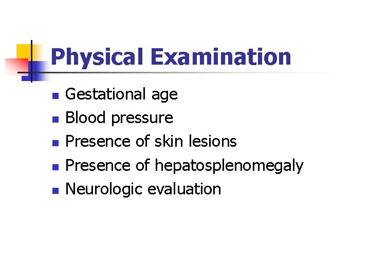 Physical Examination n n Gestational age Blood pressure Presence of skin lesions Presence of