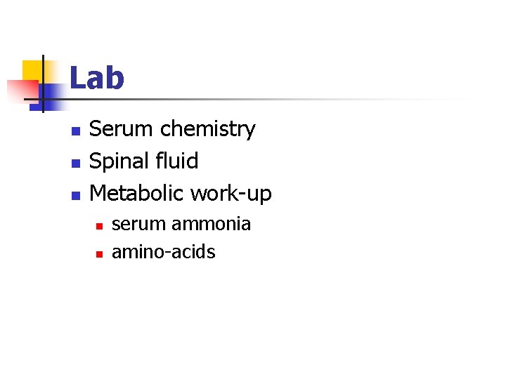 Lab n n n Serum chemistry Spinal fluid Metabolic work-up n n serum ammonia