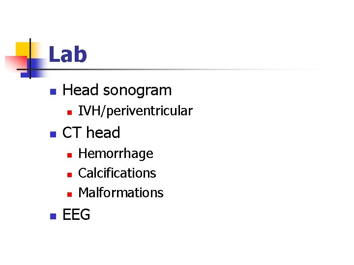 Lab n Head sonogram n n CT head n n IVH/periventricular Hemorrhage Calcifications Malformations