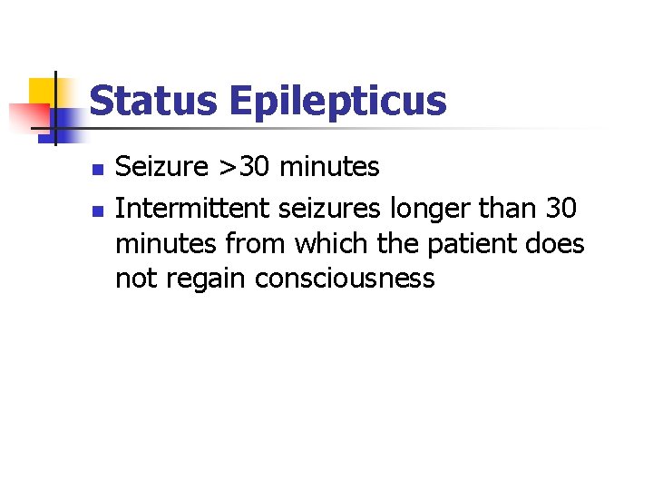 Status Epilepticus n n Seizure >30 minutes Intermittent seizures longer than 30 minutes from