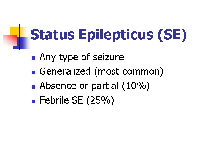 Status Epilepticus (SE) n n Any type of seizure Generalized (most common) Absence or