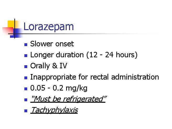 Lorazepam n n n n Slower onset Longer duration (12 - 24 hours) Orally