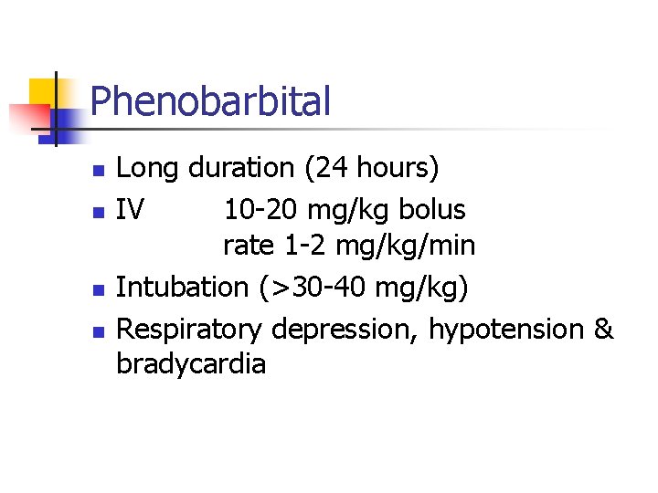 Phenobarbital n n Long duration (24 hours) IV 10 -20 mg/kg bolus rate 1