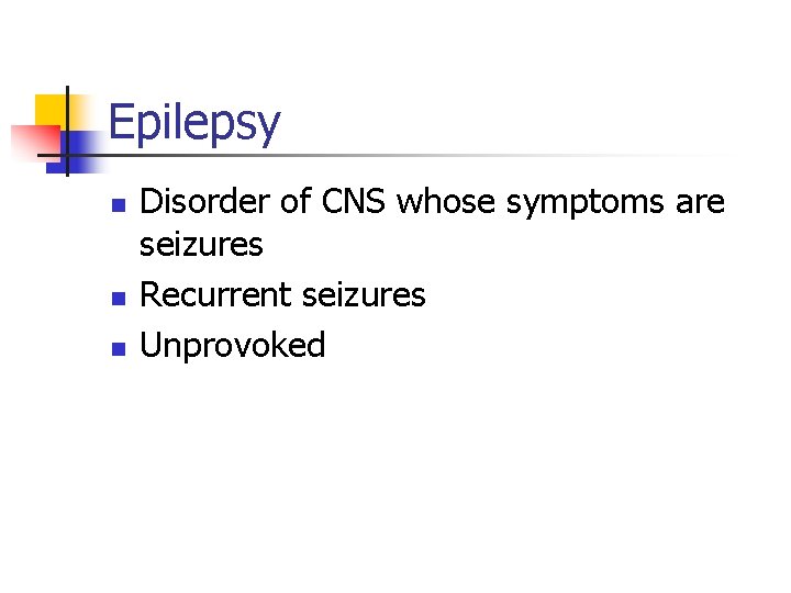 Epilepsy n n n Disorder of CNS whose symptoms are seizures Recurrent seizures Unprovoked