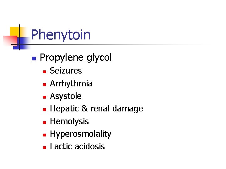 Phenytoin n Propylene glycol n n n n Seizures Arrhythmia Asystole Hepatic & renal