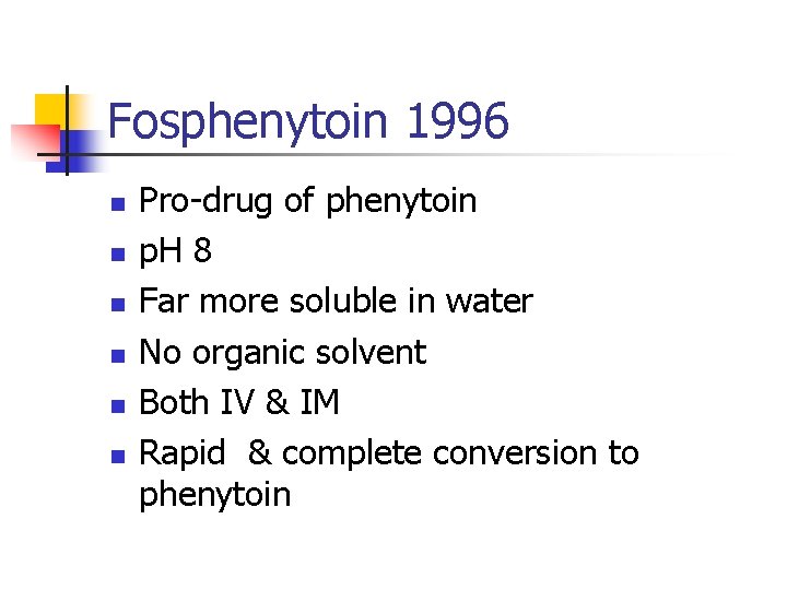 Fosphenytoin 1996 n n n Pro-drug of phenytoin p. H 8 Far more soluble