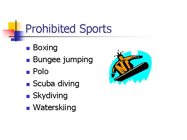 Prohibited Sports n n n Boxing Bungee jumping Polo Scuba diving Skydiving Waterskiing 