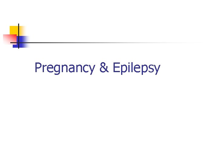 Pregnancy & Epilepsy 