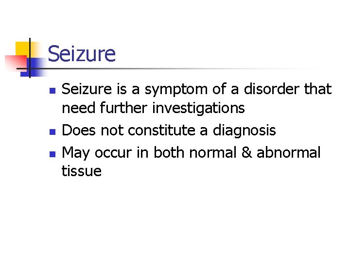 Seizure n n n Seizure is a symptom of a disorder that need further