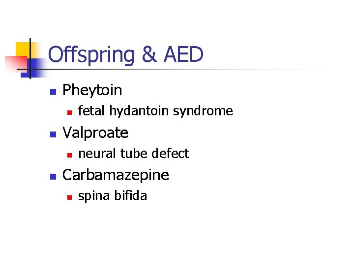 Offspring & AED n Pheytoin n n Valproate n n fetal hydantoin syndrome neural
