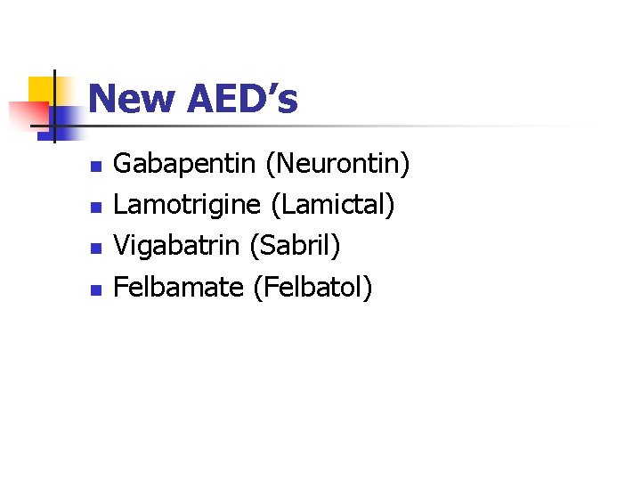 New AED’s n n Gabapentin (Neurontin) Lamotrigine (Lamictal) Vigabatrin (Sabril) Felbamate (Felbatol) 