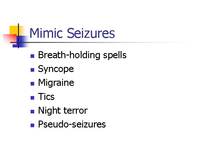 Mimic Seizures n n n Breath-holding spells Syncope Migraine Tics Night terror Pseudo-seizures 