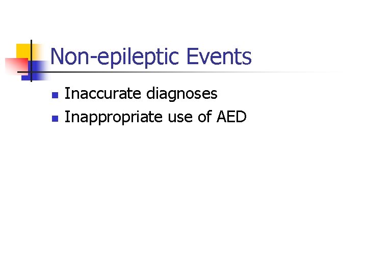 Non-epileptic Events n n Inaccurate diagnoses Inappropriate use of AED 