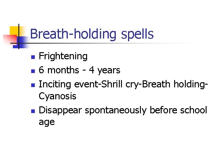 Breath-holding spells n n Frightening 6 months - 4 years Inciting event-Shrill cry-Breath holding.