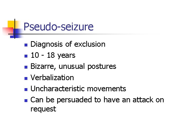 Pseudo-seizure n n n Diagnosis of exclusion 10 - 18 years Bizarre, unusual postures